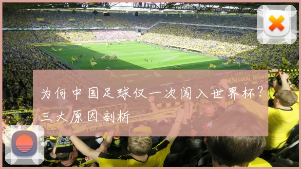 为何中国足球仅一次闯入世界杯？三大原因剖析